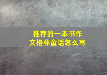 推荐的一本书作文格林童话怎么写