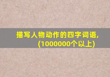 描写人物动作的四字词语,(1000000个以上)