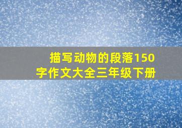 描写动物的段落150字作文大全三年级下册