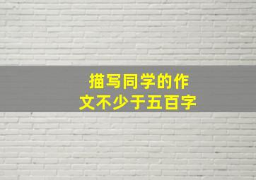 描写同学的作文不少于五百字