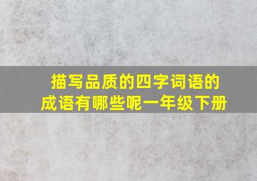 描写品质的四字词语的成语有哪些呢一年级下册