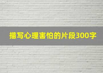 描写心理害怕的片段300字