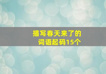 描写春天来了的词语起码15个