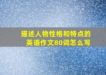 描述人物性格和特点的英语作文80词怎么写