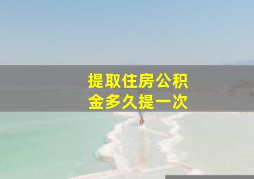 提取住房公积金多久提一次