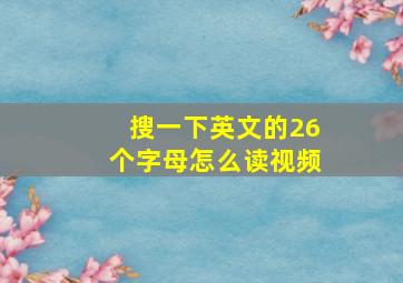 搜一下英文的26个字母怎么读视频