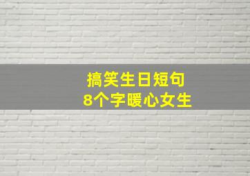 搞笑生日短句8个字暖心女生