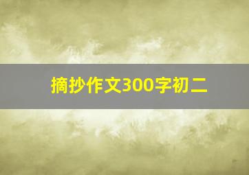 摘抄作文300字初二