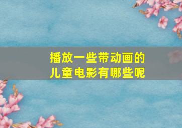 播放一些带动画的儿童电影有哪些呢