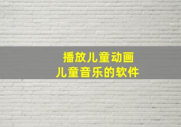 播放儿童动画儿童音乐的软件