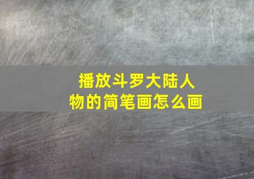 播放斗罗大陆人物的简笔画怎么画