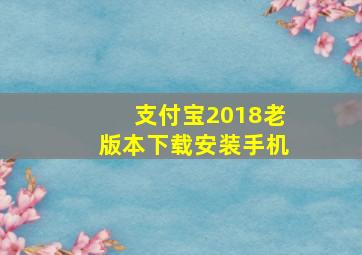 支付宝2018老版本下载安装手机