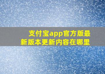 支付宝app官方版最新版本更新内容在哪里