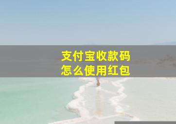 支付宝收款码怎么使用红包