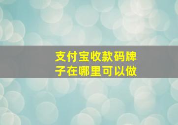 支付宝收款码牌子在哪里可以做