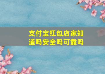 支付宝红包店家知道吗安全吗可靠吗