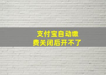 支付宝自动缴费关闭后开不了