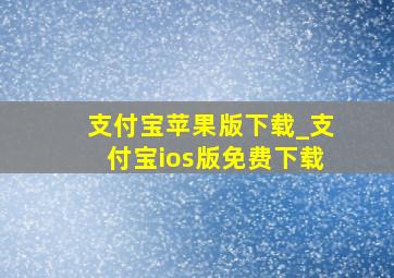 支付宝苹果版下载_支付宝ios版免费下载