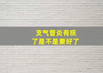 支气管炎有痰了是不是要好了