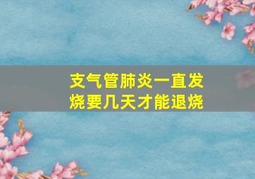 支气管肺炎一直发烧要几天才能退烧