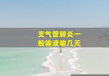 支气管肺炎一般输液输几天