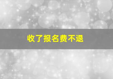 收了报名费不退