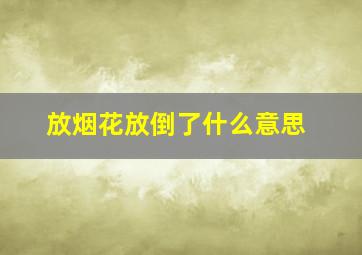 放烟花放倒了什么意思