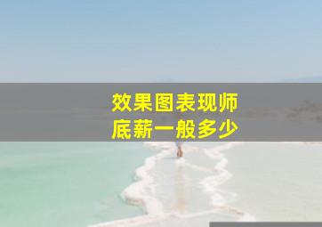 效果图表现师底薪一般多少