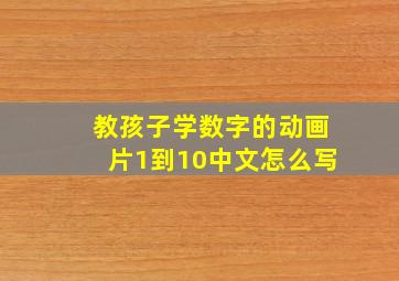 教孩子学数字的动画片1到10中文怎么写