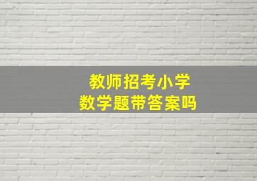 教师招考小学数学题带答案吗