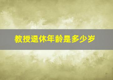 教授退休年龄是多少岁