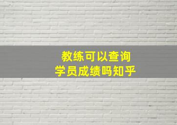 教练可以查询学员成绩吗知乎