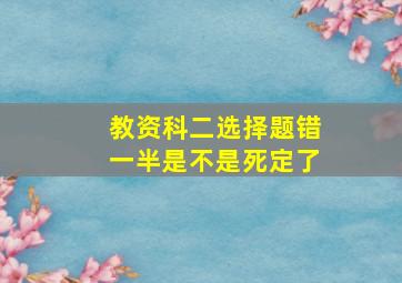 教资科二选择题错一半是不是死定了