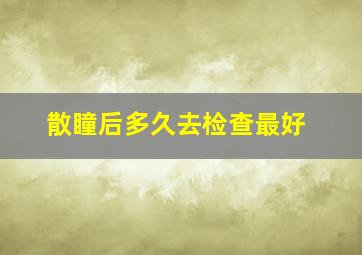 散瞳后多久去检查最好