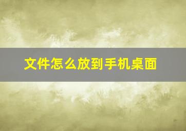 文件怎么放到手机桌面