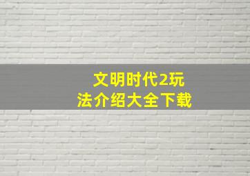 文明时代2玩法介绍大全下载