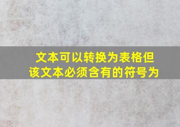 文本可以转换为表格但该文本必须含有的符号为