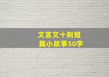 文言文十则短篇小故事50字