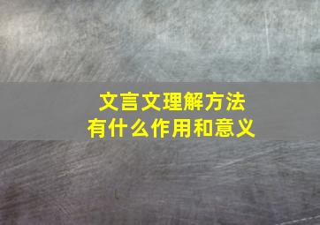 文言文理解方法有什么作用和意义