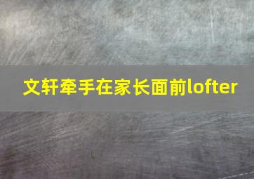 文轩牵手在家长面前lofter