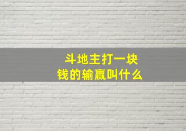 斗地主打一块钱的输赢叫什么