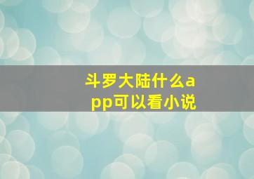 斗罗大陆什么app可以看小说