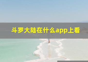 斗罗大陆在什么app上看