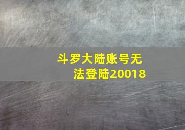 斗罗大陆账号无法登陆20018