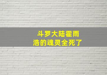 斗罗大陆霍雨浩的魂灵全死了