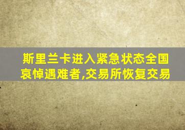 斯里兰卡进入紧急状态全国哀悼遇难者,交易所恢复交易