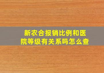 新农合报销比例和医院等级有关系吗怎么查