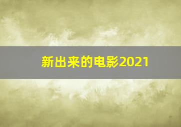 新出来的电影2021