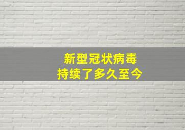 新型冠状病毒持续了多久至今