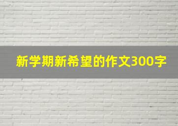 新学期新希望的作文300字